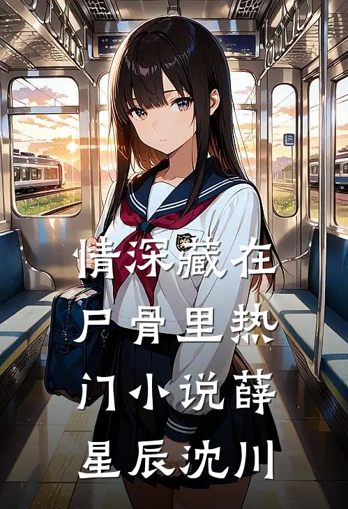 情深藏在尸骨里热门小说薛星辰沈川