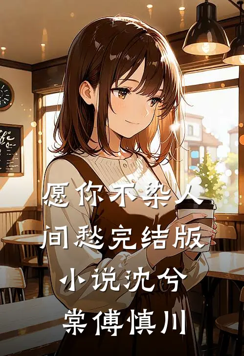 愿你不染人间愁完结版小说沈兮棠傅慎川
