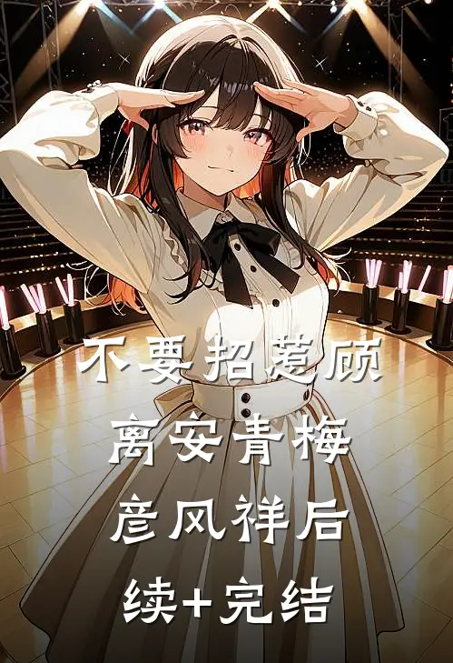 不要招惹顾离安青梅彦风祥后续+完结