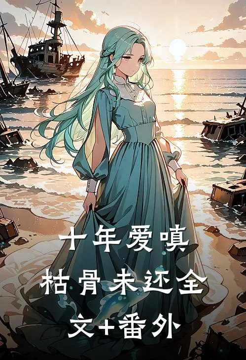 十年爱嗔，枯骨未还全文+番外