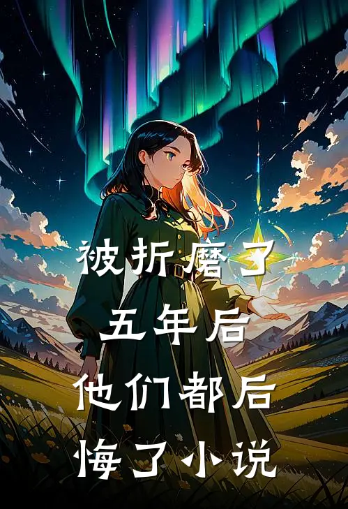 被折磨了五年后，他们都后悔了小说