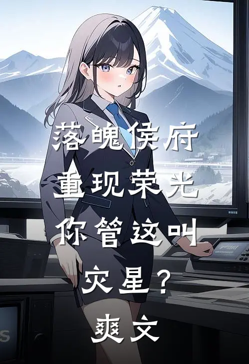 落魄侯府重现荣光，你管这叫灾星？爽文