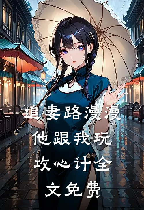 追妻路漫漫，他跟我玩攻心计全文免费