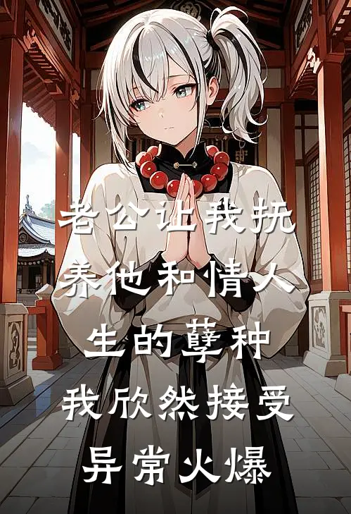 老公让我抚养他和情人生的孽种，我欣然接受异常火爆