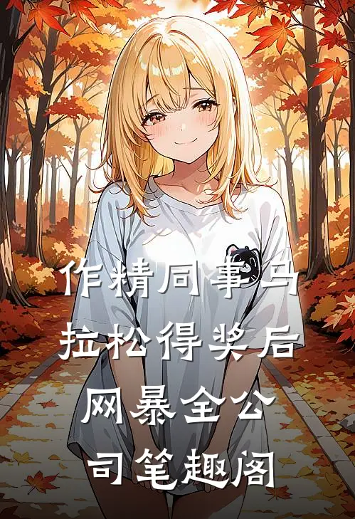 作精同事马拉松得奖后网暴全公司笔趣阁