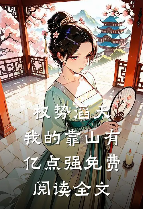 权势滔天：我的靠山有亿点强免费阅读全文