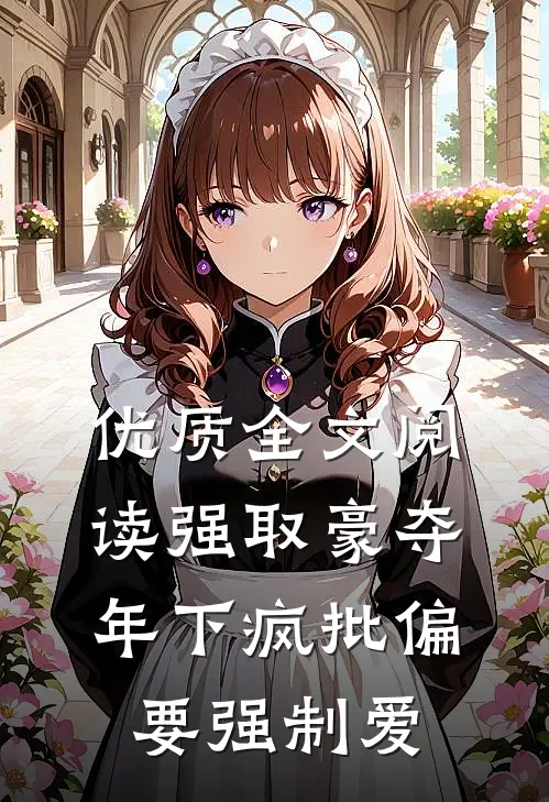 优质全文阅读强取豪夺：年下疯批偏要强制爱