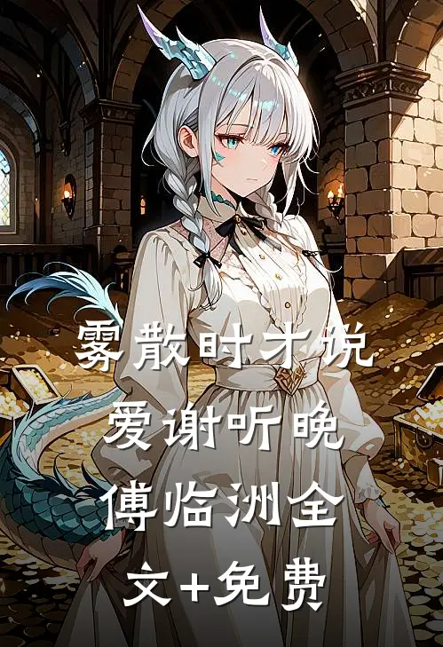 雾散时才说爱谢听晚傅临洲全文+免费