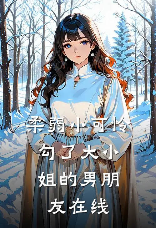 柔弱小可怜，勾了大小姐的男朋友在线