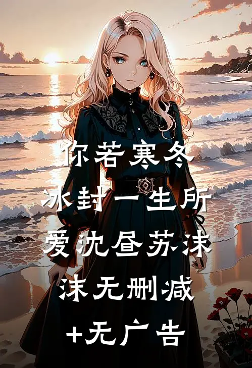 你若寒冬，冰封一生所爱沈昼苏沫沫无删减+无广告