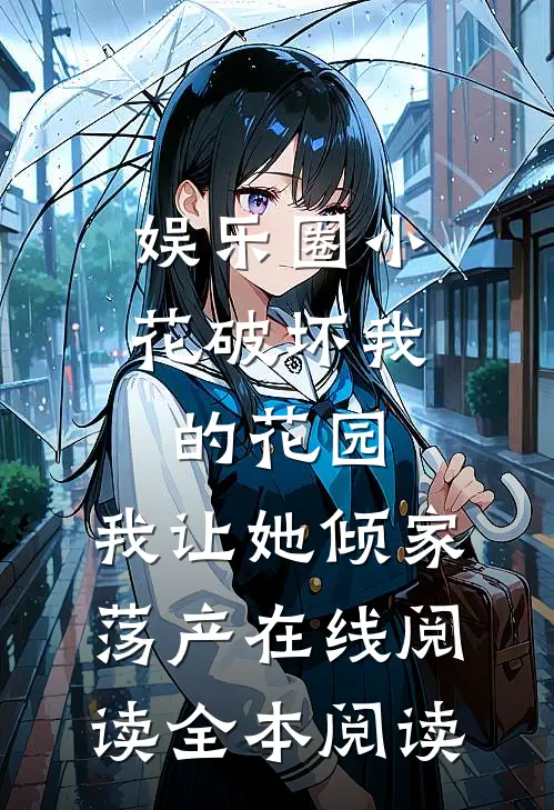 娱乐圈小花破坏我的花园，我让她倾家荡产在线阅读全本阅读