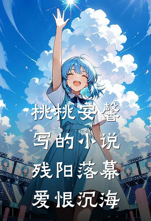 桃桃安馨写的小说残阳落幕，爱恨沉海
