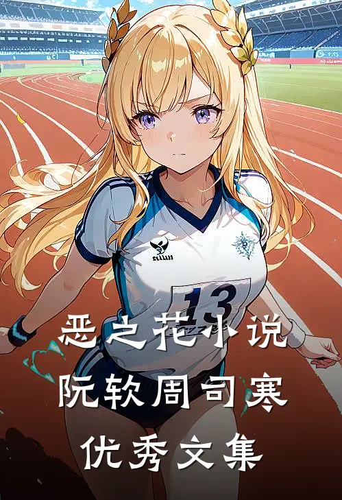 恶之花小说阮软周司寒优秀文集