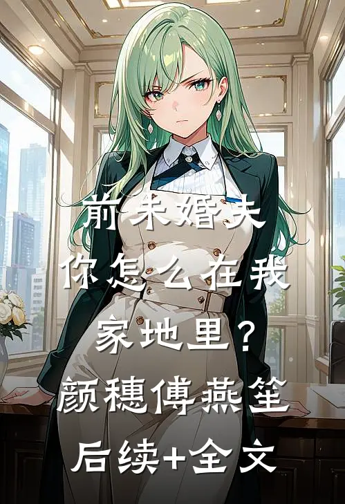 前未婚夫，你怎么在我家地里？颜穗傅燕笙后续+全文