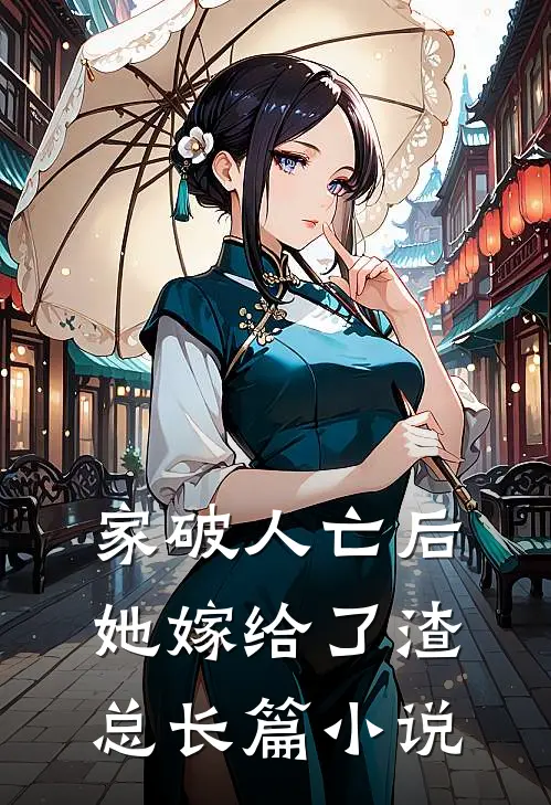 家破人亡后她嫁给了渣总长篇小说