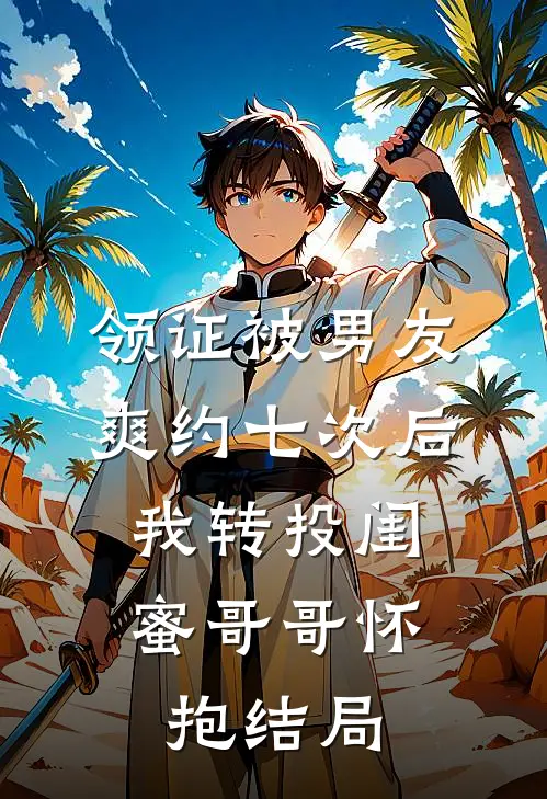领证被男友爽约七次后，我转投闺蜜哥哥怀抱结局