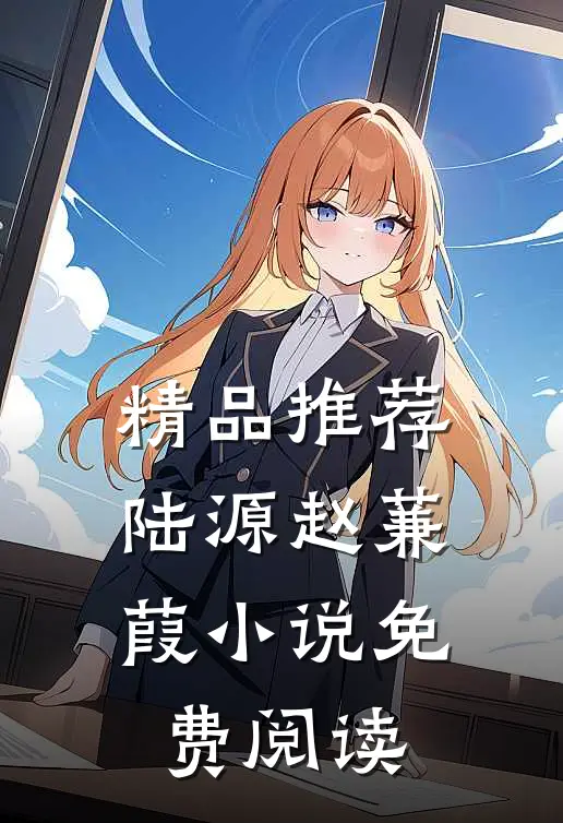 精品推荐陆源赵蒹葭小说免费阅读