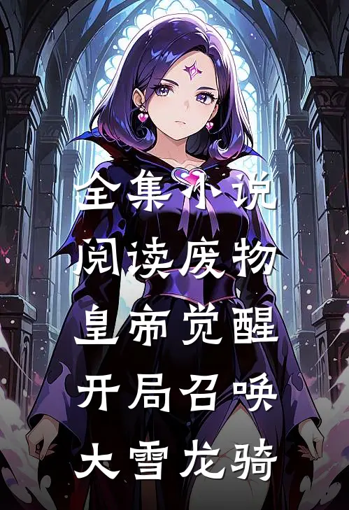 全集小说阅读废物皇帝觉醒，开局召唤大雪龙骑