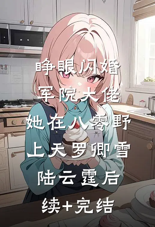 睁眼闪婚军院大佬，她在八零野上天罗卿雪陆云霆后续+完结