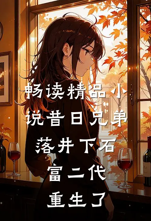 畅读精品小说昔日兄弟落井下石,富二代重生了