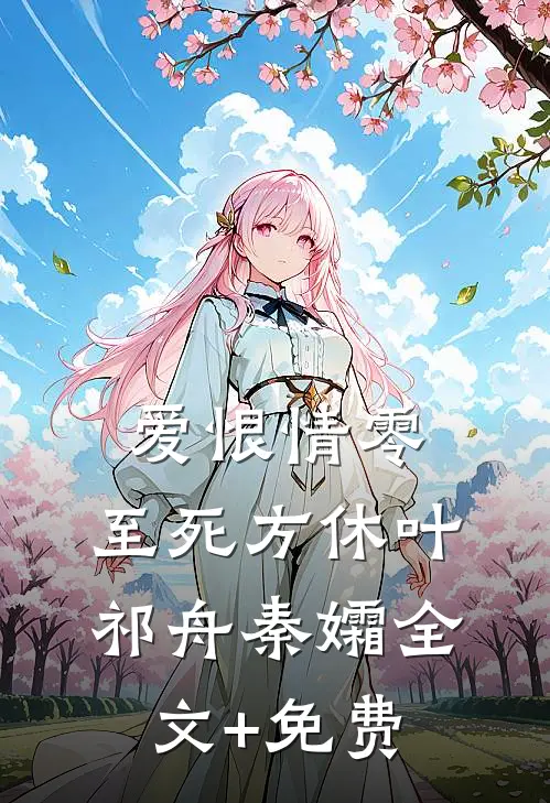 爱恨情零，至死方休叶祁舟秦孀全文+免费