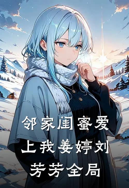 邻家闺蜜爱上我姜婷刘芳芳全局