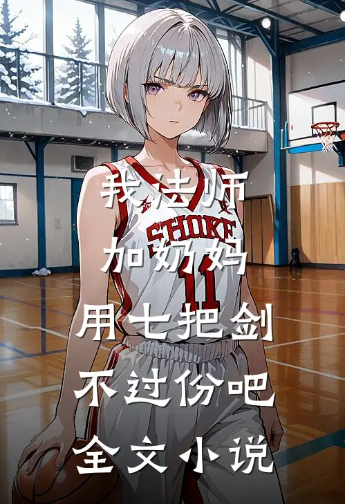 我法师加奶妈，用七把剑不过份吧全文小说