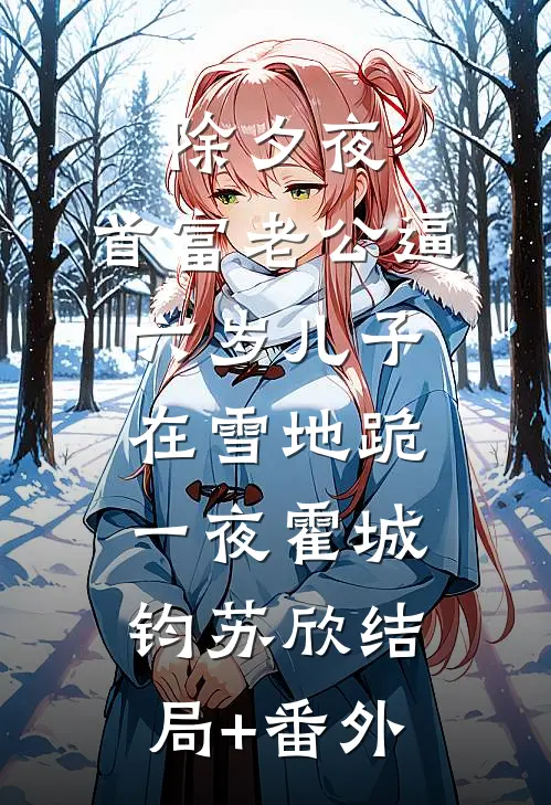 除夕夜，首富老公逼六岁儿子在雪地跪一夜霍城钧苏欣结局+番外