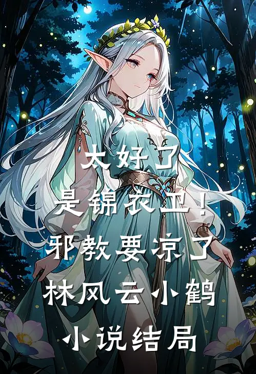 太好了，是锦衣卫！邪教要凉了林风云小鹤小说结局