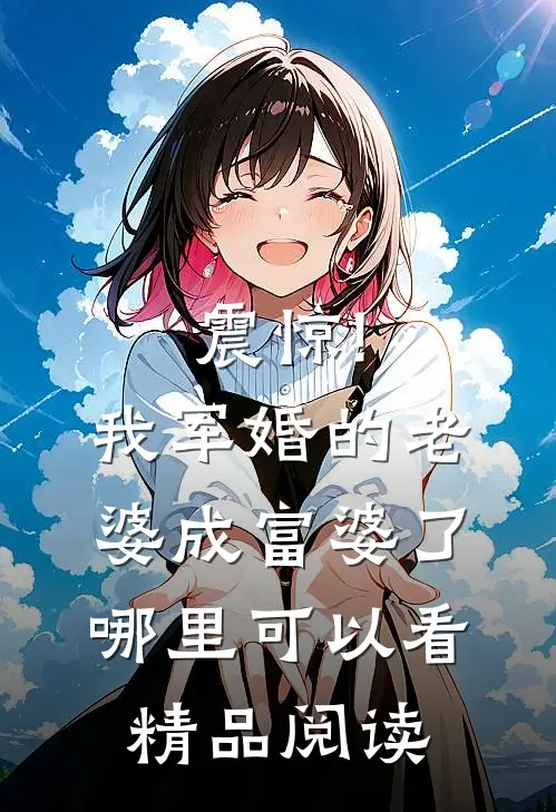 震惊!我军婚的老婆成富婆了哪里可以看精品阅读