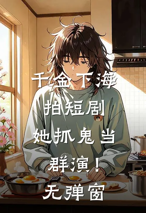 千金下海拍短剧，她抓鬼当群演！无弹窗