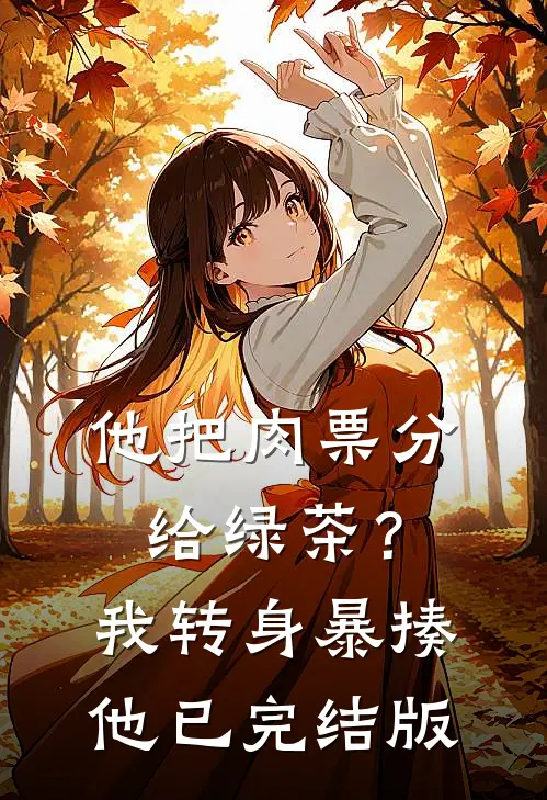 他把肉票分给绿茶？我转身暴揍他已完结版