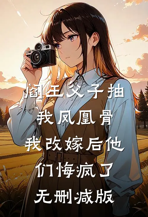 阎王父子抽我凤凰骨，我改嫁后他们悔疯了无删减版