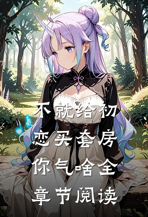 不就给初恋买套房，你气啥全章节阅读