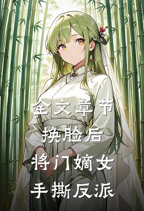 全文章节换脸后，将门嫡女手撕反派