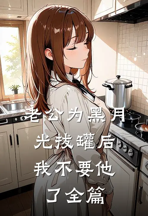 老公为黑月光拔罐后，我不要他了全篇