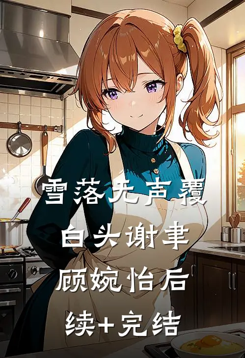 雪落无声覆白头谢聿顾婉怡后续+完结