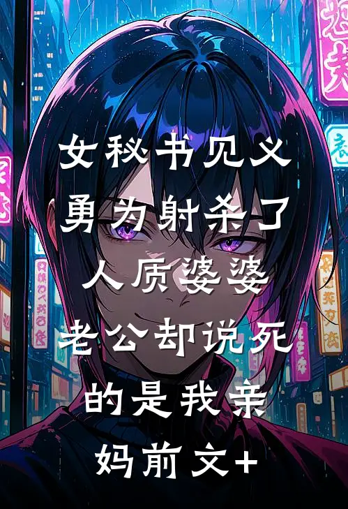 女秘书见义勇为射杀了人质婆婆，老公却说死的是我亲妈前文+