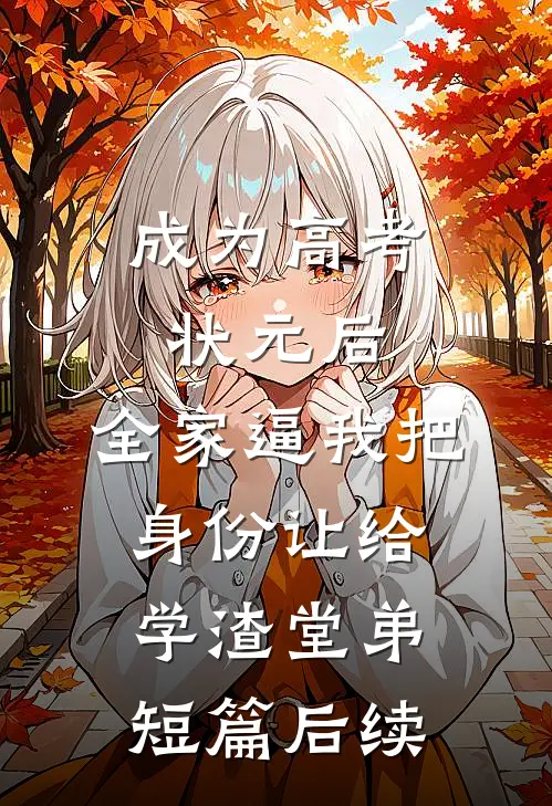 成为高考状元后，全家逼我把身份让给学渣堂弟短篇后续