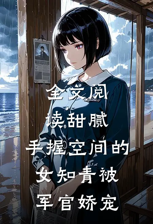 全文阅读甜腻：手握空间的女知青被军官娇宠