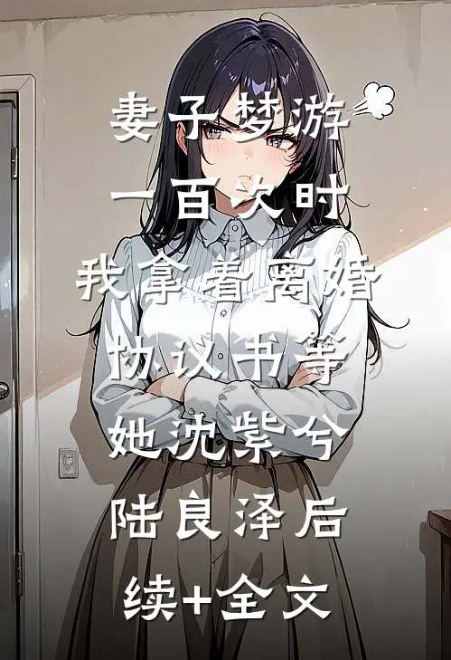 妻子梦游一百次时，我拿着离婚协议书等她沈紫兮陆良泽后续+全文