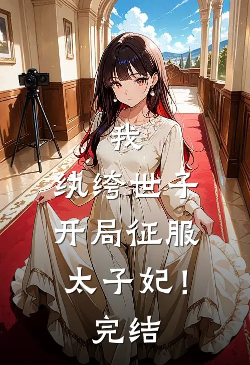 我，纨绔世子，开局征服太子妃！完结