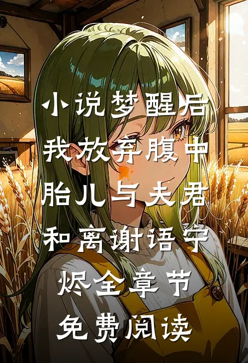 小说梦醒后，我放弃腹中胎儿与夫君和离谢语宁烬全章节免费阅读