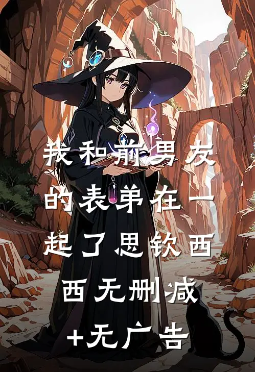 我和前男友的表弟在一起了思钦西西无删减+无广告