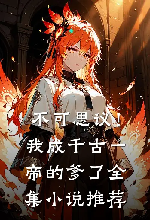 不可思议！我成千古一帝的爹了全集小说推荐