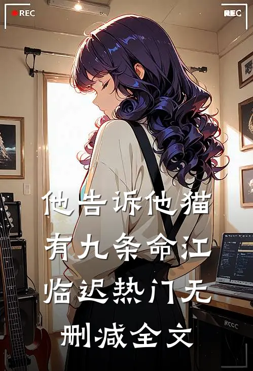 他告诉他猫有九条命江临迟热门无删减全文