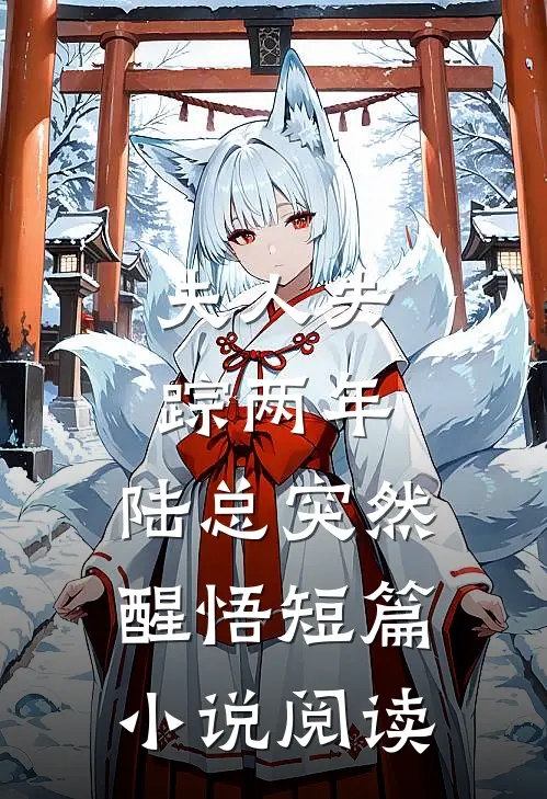夫人失踪两年，陆总突然醒悟短篇小说阅读