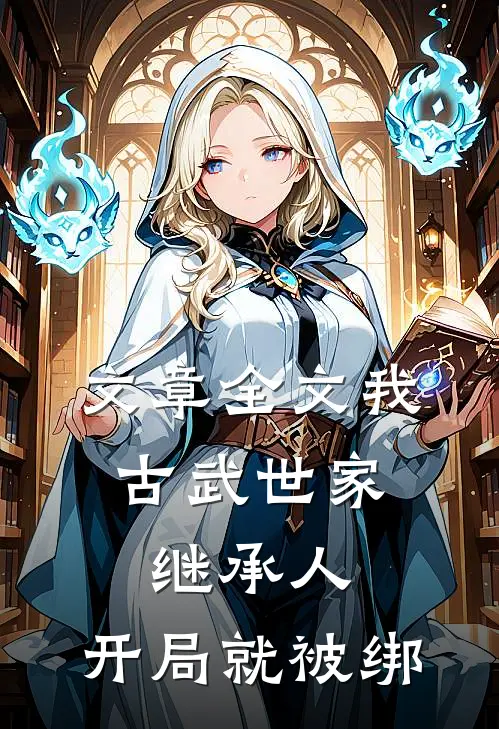 文章全文我，古武世家继承人，开局就被绑