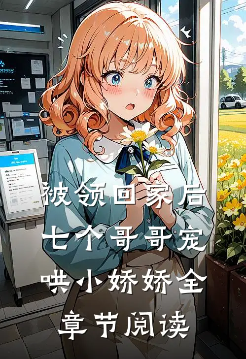 被领回家后，七个哥哥宠哄小娇娇全章节阅读