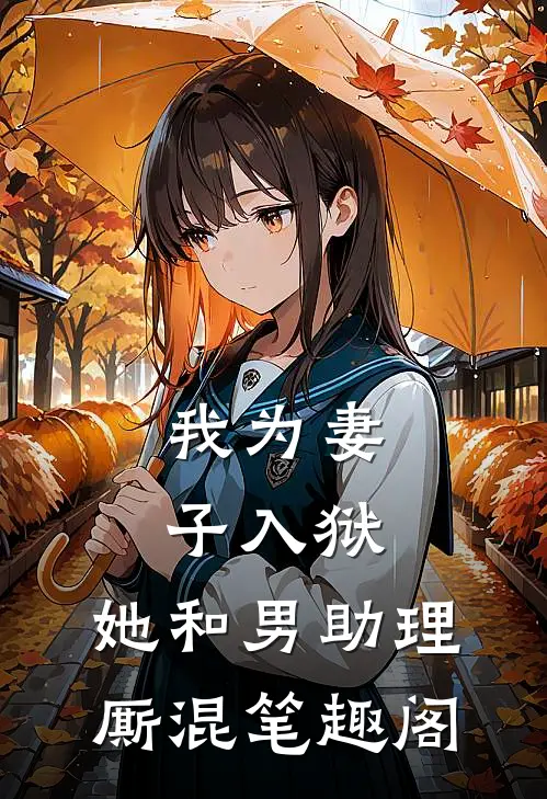 我为妻子入狱，她和男助理厮混笔趣阁